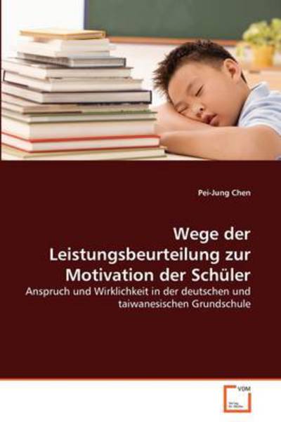 Cover for Pei-jung Chen · Wege Der Leistungsbeurteilung Zur Motivation Der Schüler: Anspruch Und Wirklichkeit in Der Deutschen Und Taiwanesischen Grundschule (Paperback Book) [German edition] (2011)