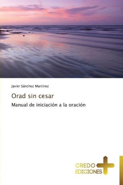 Cover for Javier Sánchez Martínez · Orad Sin Cesar: Manual De Iniciación a La Oración (Paperback Book) [Spanish edition] (2014)