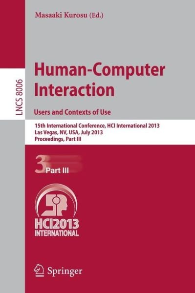 Cover for Masaaki Kurosu · Human-Computer Interaction: Users and Contexts of Use: 15th International Conference, HCI International 2013, Las Vegas, NV, USA, July 21-26, 2013, Proceedings, Part III - Information Systems and Applications, incl. Internet / Web, and HCI (Pocketbok) [2013 edition] (2013)