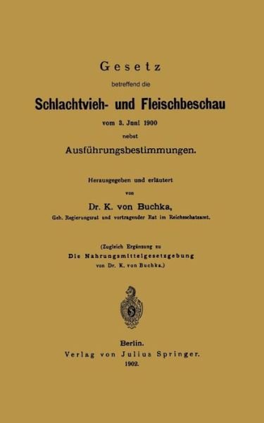 Cover for K Von Buchka · Gesetz Betreffend Die Schlachtvieh- Und Fleischbeschau Vom 3. Juni 1900 Nebst Ausfuhrungsbestimmungen (Taschenbuch) [Softcover Reprint of the Original 1st 1902 edition] (1902)