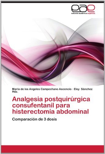 Cover for Eloy Sánchez Hdz. · Analgesia Postquirúrgica Consufentanil Para Histerectomía Abdominal: Comparación De 3 Dosis (Paperback Bog) [Spanish edition] (2012)