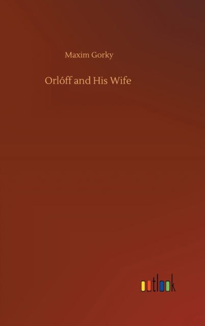 Cover for Maxim Gorky · Orloff and His Wife (Gebundenes Buch) (2020)