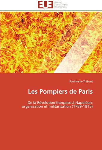Cover for Paul-henry Thibaut · Les Pompiers De Paris: De La Révolution Française À Napoléon: Organisation et Militarisation (1789-1815) (French Edition) (Paperback Book) [French edition] (2018)