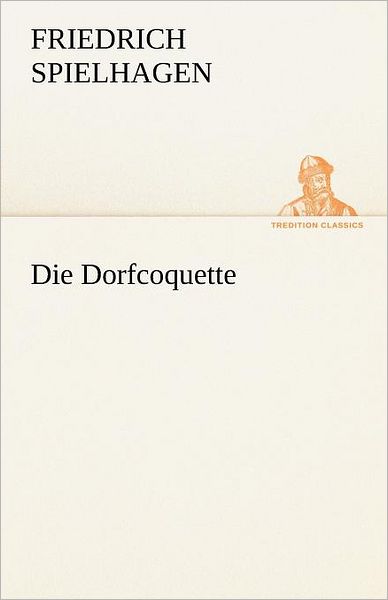 Cover for Friedrich Spielhagen · Die Dorfcoquette (Tredition Classics) (German Edition) (Paperback Book) [German edition] (2012)