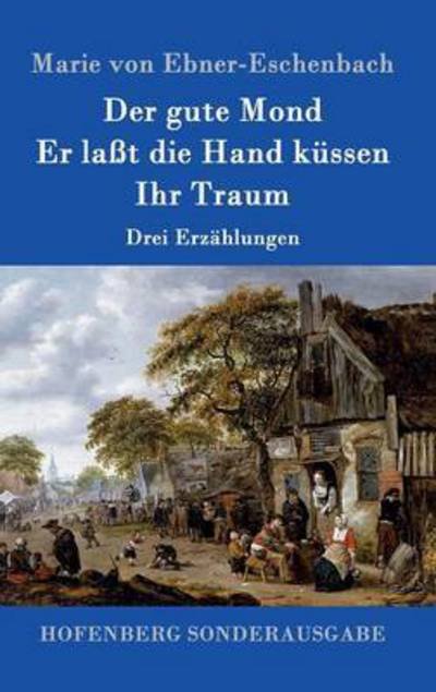 Cover for Marie Von Ebner-eschenbach · Der Gute Mond / er Lasst Die Hand Kussen / Ihr Traum (Hardcover Book) (2015)