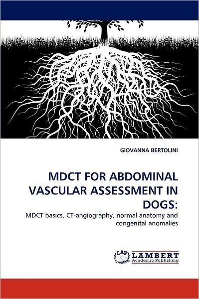 Mdct for Abdominal Vascular Assessment in Dogs:: Mdct Basics, Ct-angiography, Normal Anatomy and Congenital Anomalies - Giovanna Bertolini - Bøger - LAP LAMBERT Academic Publishing - 9783843359641 - 5. november 2010