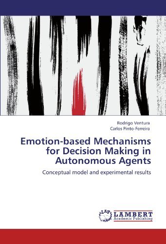 Emotion-based Mechanisms for Decision Making in Autonomous Agents: Conceptual Model and Experimental Results - Carlos Pinto-ferreira - Böcker - LAP LAMBERT Academic Publishing - 9783844307641 - 15 juni 2011