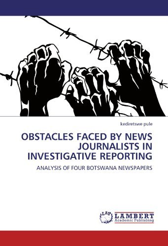 Obstacles Faced by News Journalists in Investigative Reporting: Analysis of Four Botswana Newspapers - Kediretswe Pule - Bücher - LAP LAMBERT Academic Publishing - 9783844381641 - 6. Juli 2011