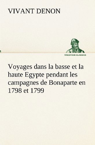 Cover for Vivant Denon · Voyages Dans La Basse et La Haute Egypte Pendant Les Campagnes De Bonaparte en 1798 et 1799 (Tredition Classics) (French Edition) (Paperback Book) [French edition] (2012)