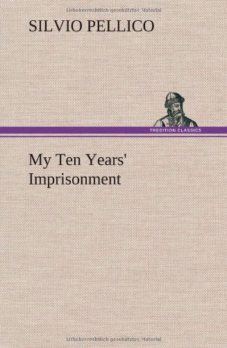 Cover for Silvio Pellico · My Ten Years' Imprisonment (Hardcover Book) (2012)