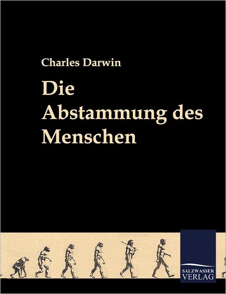 Die Abstammung Des Menschen - Darwin, Professor Charles (University of Sussex) - Books - Salzwasser-Verlag Gmbh - 9783861955641 - December 8, 2010