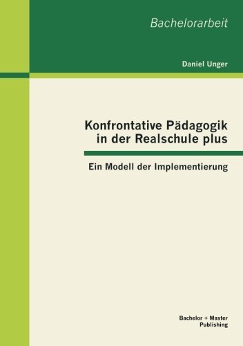 Cover for Unger, Daniel (Georgetown University Washington DC) · Konfrontative Padagogik in der Realschule plus: Ein Modell der Implementierung (Paperback Book) [German edition] (2012)