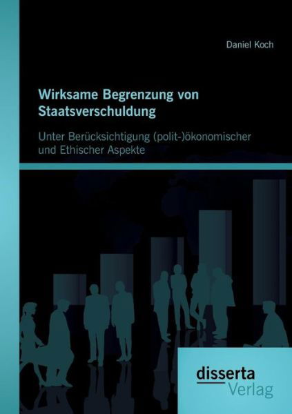 Cover for Daniel Koch · Wirksame Begrenzung Von Staatsverschuldung: Unter Berucksichtigung (Polit-)okonomischer Und Ethischer Aspekte (Taschenbuch) [German edition] (2014)