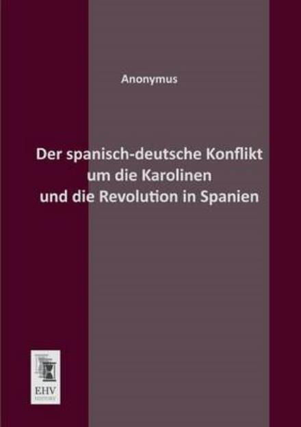 Cover for Anonymus · Der Spanisch-deutsche Konflikt Um Die Karolinen Und Die Revolution in Spanien (Paperback Book) [German edition] (2013)