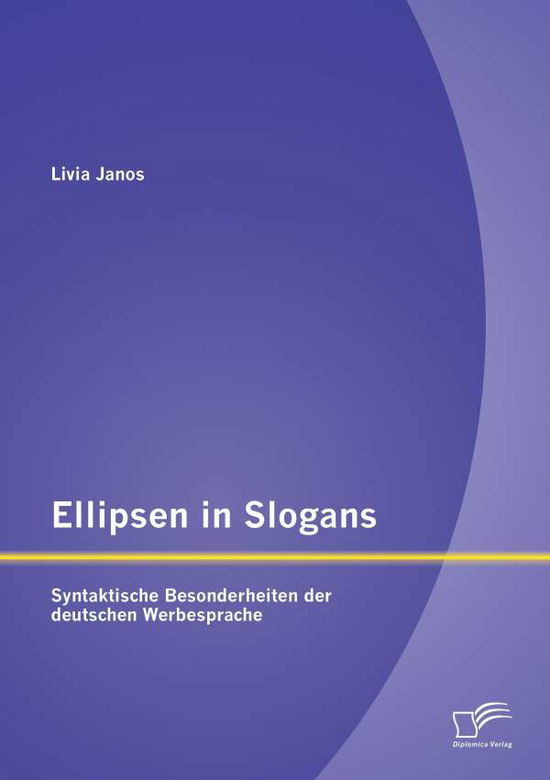 Cover for Livia Janos · Ellipsen in Slogans: Syntaktische Besonderheiten Der Deutschen Werbesprache (Paperback Book) (2015)