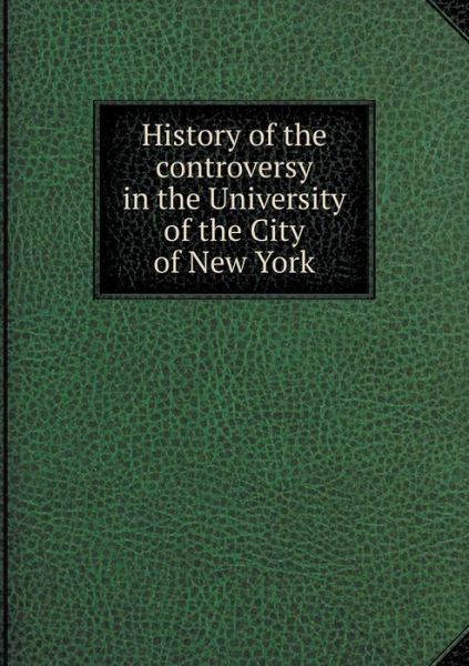 Cover for New York University · History of the Controversy in the University of the City of New York (Paperback Book) (2013)