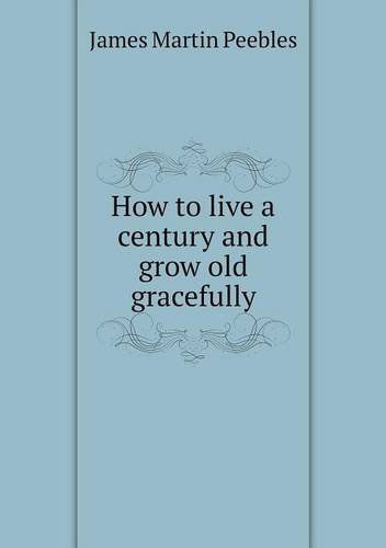 Cover for James Martin Peebles · How to Live a Century and Grow Old Gracefully (Paperback Book) (2014)