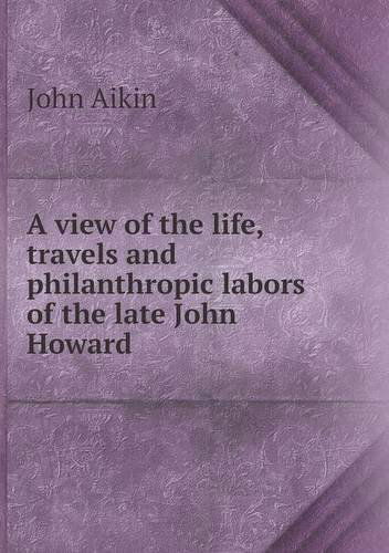 Cover for John Aikin · A View of the Life, Travels and Philanthropic Labors of the Late John Howard (Paperback Book) (2014)