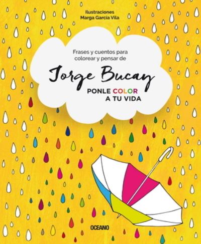 Cover for Jorge Bucay · Ponle Color a Tu Vida. Frases Y Cuentos Para Colorear Y Pensar (Paperback Book) (2018)