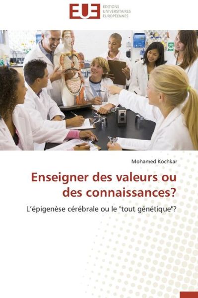 Cover for Mohamed Kochkar · Enseigner Des Valeurs Ou Des Connaissances?: L'épigenèse Cérébrale Ou Le &quot;Tout Génétique&quot;? (Paperback Book) [French edition] (2018)