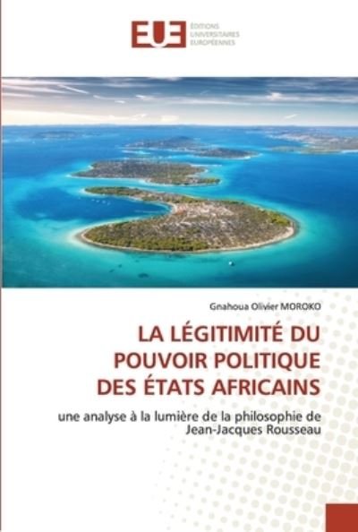 Cover for Gnahoua Olivier Moroko · La Legitimite Du Pouvoir Politique Des Etats Africains (Pocketbok) (2021)