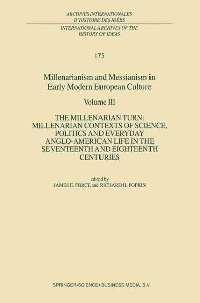 Cover for J E Force · Millenarianism and Messianism in Early Modern European Culture: Volume III: The Millenarian Turn: Millenarian Contexts of Science, Politics and Everyday Anglo-American Life in the Seventeenth and Eighteenth Centuries - International Archives of the Histor (Taschenbuch) [Softcover reprint of 1st ed. 2001 edition] (2010)