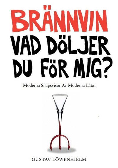 Cover for Gustav Löwenhielm · Brännvin vad döljer du för mig?: moderna snapsvisor av moderna låtar (Book) (2012)