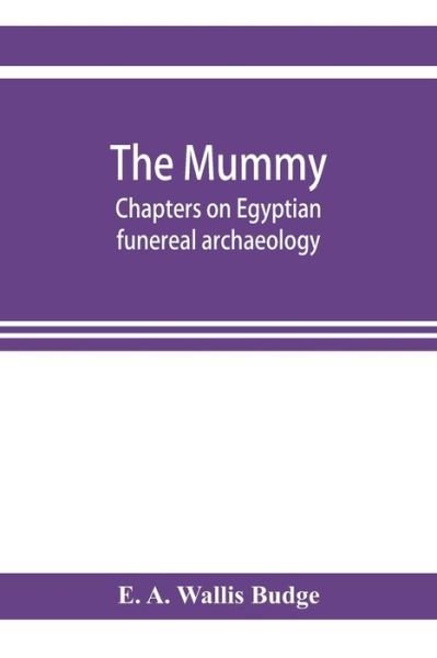 Cover for E A Wallis Budge · The mummy; chapters on Egyptian funereal archaeology (Pocketbok) (2019)