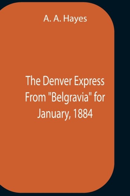 Cover for A A Hayes · The Denver Express From Belgravia For January, 1884 (Paperback Book) (2021)