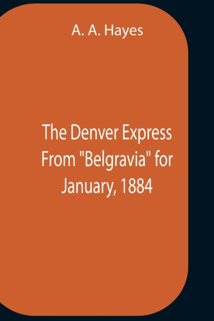 Cover for A A Hayes · The Denver Express From Belgravia For January, 1884 (Pocketbok) (2021)