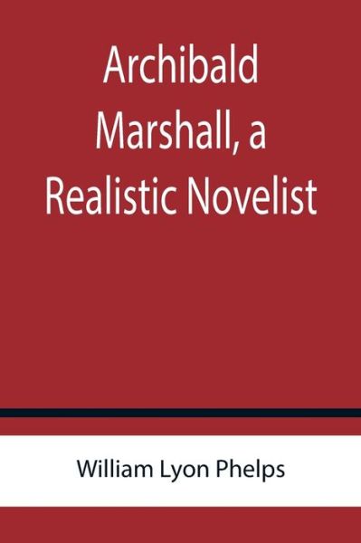 Cover for William Lyon Phelps · Archibald Marshall, a Realistic Novelist (Taschenbuch) (2022)