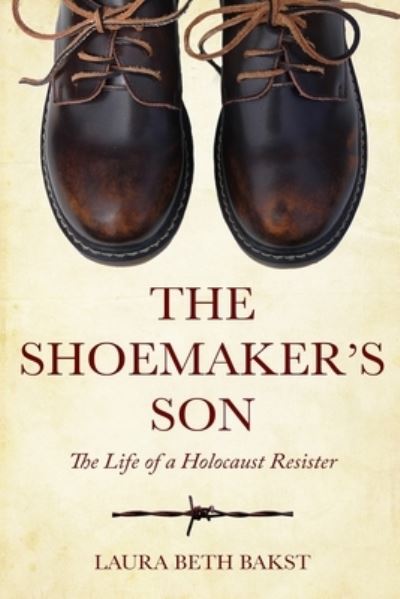 The Shoemaker's Son: The Life of a Holocaust Resister - Holocaust Survivor True Stories WWII - Laura Beth Bakst - Libros - Amsterdam Publishers - 9789493231641 - 30 de septiembre de 2021