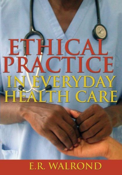 Ethical Practice in Everyday Health Care - E.r. Walrond - Books - University of the West Indies Press - 9789766401641 - August 28, 2005