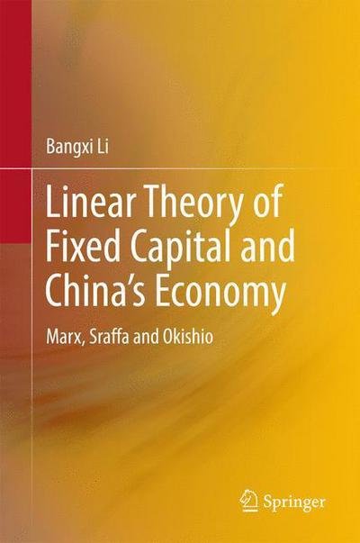 Cover for Bangxi Li · Linear Theory of Fixed Capital and China's Economy: Marx, Sraffa and Okishio (Hardcover Book) [1st ed. 2017 edition] (2017)