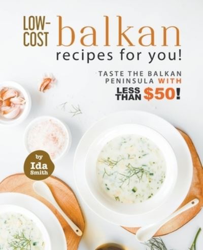 Cover for Ida Smith · Low-Cost Balkan Recipes for You!: Taste The Balkan Peninsula with Less Than $50! (Paperback Book) (2021)