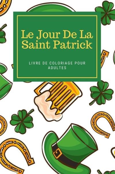 Cover for Zizou Designs · Le Jour De La Saint Patrick Livre De Coloriage Pour Adultes: Livre d'activites Saint Patrick pour hommes et femmes (Taschenbuch) (2022)