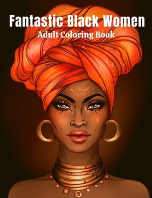 Cover for Coloring Books · Fantastic Black Women Adult Coloring Book: Beautiful African American Women Portraits. Coloring Book for Adults Featuring Portraits Gorgeous Women With Flowers, Hairstyles, To Enjoy and Celebrate The Beauty of Black Women (Paperback Book) (2021)