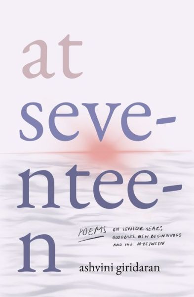 Cover for Ashvini Giridaran · At Seventeen: On Senior Year; Goodbyes, New Beginnings and the In-Between (Paperback Book) (2021)