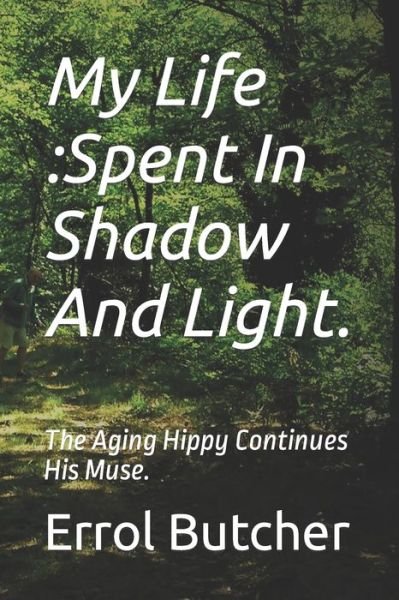 My Life: Spent In Shadow And Light.: The Aging Hippy Continues His Muse. - Errol Butcher - Bøker - Independently Published - 9798476885641 - 23. september 2021