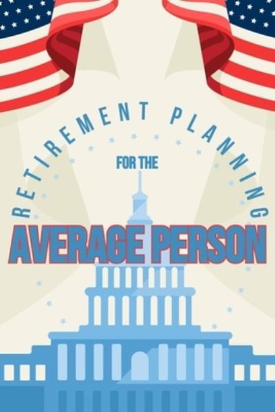 Retirement Planning for the Average Person: Passive Income Can Make for an Extraordinary Retirement - Massive Passive Income Books - Joshua King - Książki - Independently Published - 9798532455641 - 6 lipca 2021