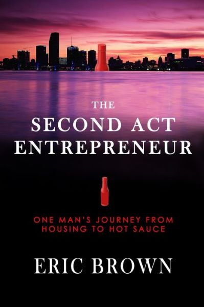 Cover for Eric Brown · The Second Act Entrepreneur: One Man's Journey from Housing to Hot Sauce (Taschenbuch) (2021)