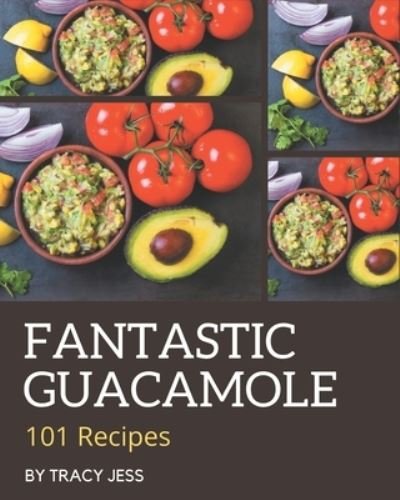 Cover for Tracy Jess · 101 Fantastic Guacamole Recipes (Paperback Book) (2020)