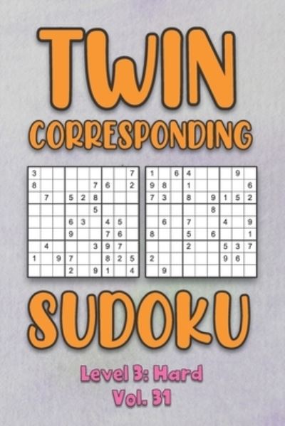 Twin Corresponding Sudoku Level 3: Hard Vol. 31: Play Twin Sudoku With Solutions Grid Hard Level Volumes 1-40 Sudoku Variation Travel Friendly Paper Logic Games Solve Japanese Number Cross Sum Puzzle Improve Math Challenge All Ages Kids to Adult Gifts - Sophia Numerik - Kirjat - Independently Published - 9798575070641 - tiistai 1. joulukuuta 2020