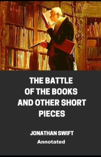 The Battle of the Books and other Short Pieces Annotated - Jonathan Swift - Livres - INDEPENDENTLY PUBLISHED - 9798582814641 - 17 décembre 2020