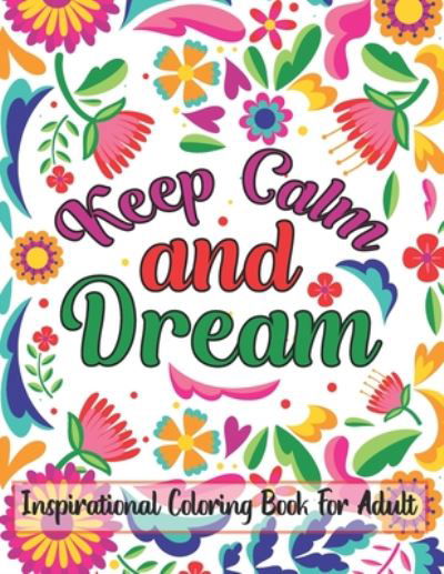 Keep Calm And Dream Inspirational Coloring Book For Adult - The Universal Book House - Kirjat - Independently Published - 9798666275641 - tiistai 14. heinäkuuta 2020