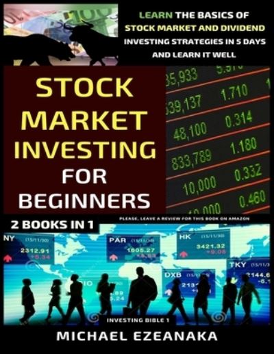 Cover for Michael Ezeanaka · Stock Market Investing For Beginners (2 Books In 1): Learn The Basics Of Stock Market And Dividend Investing Strategies In 5 Days And Learn It Well - Investing Bible (Pocketbok) (2021)