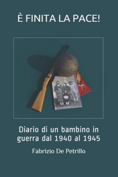 Cover for Fabrizio De Petrillo · E Finita La Pace!: Diario di un bambino in guerra dal 1940 al 1945 (Pocketbok) (2021)