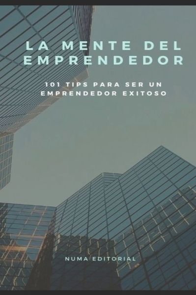 Cover for Numa Editorial · La Mente del Emprendedor: 101 Tips Para Ser Un Emprendedor Exitoso (Paperback Bog) (2021)