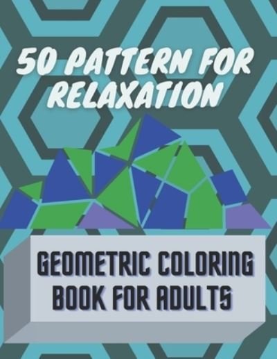 50 pattern for relaxation, geometric coloring book for adults.: 50 amazing pattern for you to color and relax very much while doing it. - Gerges Zakka - Bücher - Independently Published - 9798742830641 - 22. April 2021