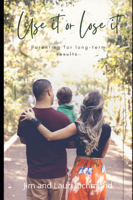 Cover for Lauri Richmond · Use It Or Lose It: Parenting for long-term results (Paperback Book) (2022)